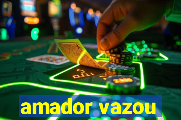 amador vazou